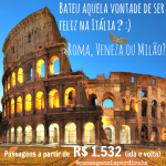 Promoção de passagens para a Itália – ROMA, VENEZA ou MILÃO – A partir de R$ 1.532 (ida+volta), para viajar até NOVEMBRO/2014!