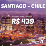 Promoção de passagens aéreas para o CHILE! Trechos de ida e volta para SANTIAGO, a partir de R$ 439! Opções de saídas de 31 cidades!