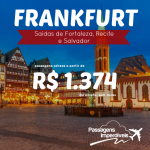 IMPERDÍVEL!!! Promoção de passagens para <b>FRANKFURT</b>, a partir de R$ 1.374, ida e volta!!! Saídas de Fortaleza, Recife e Salvador!!!