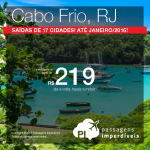 Passagens em promoção para <b>CABO FRIO</b>! A partir de R$ 219, ida e volta! Saídas de 17 cidades brasileiras, com datas <b>ATÉ JANEIRO/2016</b>!