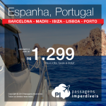 Passagens baratas para a <b>ESPANHA</b> ou <b>PORTUGAL</b>, a partir de R$ 1.299, ida e volta!!! Vá para Barcelona, Madri, Ibiza, Lisboa ou Porto!