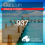 Promoção de Passagens para Cancun! A partir de R$ 937 ida e volta; ou R$ 1.309, COM TAXAS!!!