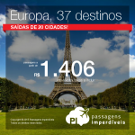 Passagens para a <b>EUROPA</b>: 37 destinos em promoção! A partir de R$ 1.406; ou R$ 1.795, ida e volta, COM TAXAS INCLUÍDAS! Saídas de 20 cidades brasileiras!
