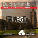 <b>DUBLIN</b> com preço único! Passagens para a <b>Irlanda</b>, saindo de 28 cidades brasileiras! A partir de R$ 1.951, ida e volta; a partir de R$ 2.551, ida e volta, COM TAXAS INCLUÍDAS!
