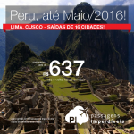 Baixou! Passagens para o <b>PERU</b> – Lima ou Cusco – a partir de R$ 637, ida e volta; a partir de R$ 994, ida e volta, COM TAXAS INCLUÍDAS! Saídas de 16 cidades, até Maio/2016, inclusive Ano Novo!