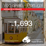 <b>VOO DIRETO</b> – Seleção de Passagens para <b>PORTUGAL: Lisboa</b>, a partir de R$ 1.693, ida e volta; a partir de R$ 2.031 ida e volta com TAXAS INCLUÍDAS!