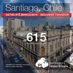 Passagens para o <b>CHILE</b>: Santiago, a partir de R$ 615, ida e volta; a partir de R$ 869, ida e volta, COM TAXAS! Datas até Março/2016, inclusive Carnaval e demais feriados!