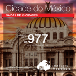 Promoção de Passagens para Cidade do Mexico! A partir de R$ 977, ida e volta; a partir de R$ 1.505, ida e volta, COM TAXAS INCLUÍDAS!