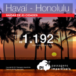 Promoção de Passagens para <b>Honolulu – Havaí</b>! A partir de R$ 1.192, ida e volta; a partir de R$ 1.754, ida e volta, COM TAXAS INCLUÍDAS!