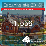 Passagens baratas para a <b>ESPANHA</b>: Barcelona ou Madri, a partir de R$ 1.556, ida e volta! Datas até Jun/2016, saindo de 38 cidades brasileiras!
