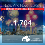 <b>NATAL</b> e <b>ANO NOVO</b> na <b>EUROPA</b>: passagens para 16 destinos, a partir de R$ 1.704, ida e volta; a partir de R$ 2.258, ida e volta, COM TAXAS INCLUÍDAS!