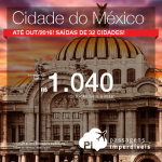 Passagens para a <b>CIDADE DO MÉXICO</b>, saindo de 32 cidades brasileiras! A partir de R$ 1.040, ida e volta; a partir de R$ 1.521, ida e volta, COM TAXAS INCLUÍDAS! Datas até Out/2016, inclusive Férias de Julho e Feriados!