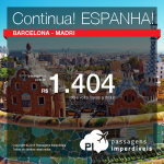 Continua!!! Promoção de Passagens para <b>Espanha: Barcelona, Madri</b>! A partir de R$ 1.404, ida e volta; a partir de R$ 1.600, ida e volta, COM TAXAS INCLUÍDAS!
