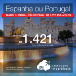 Mais passagens para a <b>EUROPA</b>! Promoção para a <b>ESPANHA: Madri</b> ou <b>PORTUGAL: Lisboa</b>! A partir de R$ 1.421, ida e volta; a partir de R$ 1.872, ida e volta, COM TAXAS INCLUÍDAS!