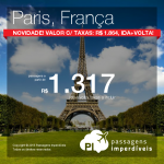 Novidade! Promoção de Passagens para <b>PARIS</b>! A partir de R$ 1.317, ida e volta; a partir de R$ 1.864, ida e volta, COM TAXAS INCLUÍDAS!