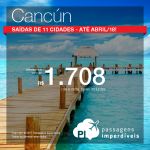 Promoção de Passagens para <b>Cancún</b>! A partir de R$ 1.708, ida e volta, COM TAXAS INCLUÍDAS! Saídas de 11 cidades! Até Abril/18, incluindo feriados! Até 6x SEM JUROS!
