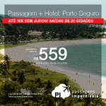 Promoção de PASSAGEM + HOTEL  para <b>Porto Seguro</b>! A partir de R$ 559, por pessoa, com taxas! Até 10x SEM JUROS! Datas até Junho/2018. Saídas de 25 cidades!
