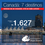 Promoção de Passagens para o <b>Canadá: 7 destinos</b>! A partir de R$ 1.627, ida e volta, COM TAXAS! Até 6x SEM JUROS! Saídas de 28 origens. Datas até Março/2019.