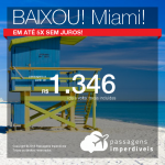 Promoção de Passagens para <b>Miami</b>! A partir de R$ 1.317, ida e volta, COM TAXAS, em até 5x SEM JUROS!