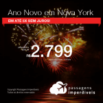Passagens em promoção para o ANO NOVO! Vá para: <b>NOVA YORK</b>! A partir de R$ 2.799, ida e volta, COM TAXAS INCLUÍDAS, em até 5x SEM JUROS!