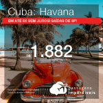 Promoção de Passagens para <b>CUBA: Havana</b>! A partir de R$ 1.882, ida e volta, COM TAXAS INCLUÍDAS, em até 6x SEM JUROS! Datas até 2019! Saídas de SP!