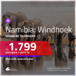 Passagens em promoção para a Namíbia: Windhoek, com valores a partir de R$ 1.799, ida e volta, C/ TAXAS INCLUÍDAS!