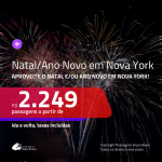 Passagens em promoção para o NATAL e/ou ANO NOVO! Vá para: <b>NOVA YORK</b>! A partir de R$ 2.249, ida e volta, COM TAXAS INCLUÍDAS, em até 4x SEM JUROS!