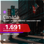 Promoção de Passagens para o <b>CANADÁ: Calgary, Montreal, Ottawa, Quebec, Toronto ou Vancouver</b>! A partir de R$ 1.691, ida e volta, C/ TAXAS, em até 12x SEM JUROS!