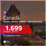 Promoção de Passagens para o <b>CANADÁ: Calgary, Montreal, Ottawa, Quebec, Toronto ou Vancouver</b>! A partir de R$ 1.699, ida e volta, c/ taxas, em até 5x s/ juros! Datas até Setembro/2019!