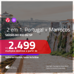 Promoção de Passagens 2 em 1 <b>PORTUGAL + MARROCOS</b>! A partir de R$ 2.499, todos os trechos, c/ taxas!