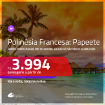 Seleção de Passagens para <b>POLINÉSIA FRANCESA: PAPEETE</b>! A partir de R$ 3.994, ida e volta, c/ taxas!