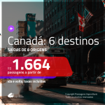 Promoção de Passagens para o <b>CANADÁ: Calgary, Montreal, Ottawa, Quebec, Toronto ou Vancouver</b>! A partir de R$ 1.664, ida e volta, c/ taxas!