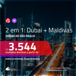 Promoção de Passagens 2 em 1 – <b>DUBAI + MALDIVAS</b>! A partir de R$ 3.544, todos os trechos, c/ taxas! Saídas de SP!
