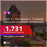 CANADÁ de LESTE a OESTE!!! Promoção de Passagens 2 em 1 – <b>CANADÁ: Vancouver + Montreal, Quebec ou Toronto</b>! A partir de R$ 1.731, todos os trechos, c/ taxas!