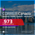 CORRE!!! Promoção de Passagens para o <b>CANADÁ: Montreal, Quebec, Toronto ou Vancouver</b>! A partir de R$ 973, ida e volta, c/ taxas!