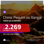 Promoção de Passagens para a <b>CHINA: Pequim ou Xangai</b>! A partir de R$ 2.269, ida e volta, c/ taxas!