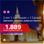 Promoção de Passagens 2 em 1 para o <b>CANADÁ: Vancouver + Montreal, Quebec, Toronto</b>! A partir de R$ 1.889, todos os trechos, c/ taxas!
