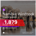 Passagens para a <b>NAMÍBIA: Windhoek</b>! A partir de R$ 1.879, ida e volta, c/ taxas!