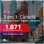 Promoção de Passagens 3 em 1 para o <b>CANADÁ</b> – Escolha 3 entre: <b>Montreal, Quebec, Toronto e/ou Vancouver</b>! A partir de R$ 1.871, todos os trechos, c/ taxas!
