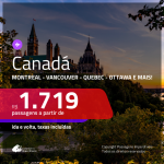 Promoção de Passagens para o <b>CANADÁ: Calgary, Montreal, Ottawa, Quebec, Toronto ou Vancouver</b>! A partir de R$ 1.719, ida e volta, c/ taxas!