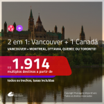 CANADÁ de LESTE a OESTE!!! Promoção de Passagens 2 em 1 – <b>CANADÁ: Vancouver + Montreal, Ottawa, Quebec ou Toronto</b>! A partir de R$ 1.914, todos os trechos, c/ taxas!