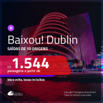 BAIXOU!!! Promoção de Passagens para <b>DUBLIN</b>! A partir de R$ 1.544, ida e volta, c/ taxas!
