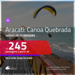 Promoção de Passagens para <b>ARACATI: Canoa Quebrada</b>! A partir de R$ 245, ida e volta, c/ taxas!