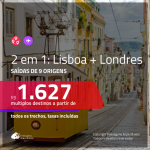 Promoção de Passagens 2 em 1 – <b>PORTUGAL: Lisboa + INGLATERRA: Londres</b>! A partir de R$ 1.627, todos os trechos, c/ taxas!