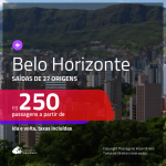 Promoção de Passagens para <b>BELO HORIZONTE</b>! A partir de R$ 250, ida e volta, c/ taxas!