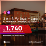 Promoção de Passagens 2 em 1 – <b>PORTUGAL: Lisboa + ESPANHA: Barcelona ou Madri</b>! A partir de R$ 1.740, todos os trechos, c/ taxas!