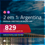 Promoção de Passagens 2 em 1 para a <b>ARGENTINA</b> – Escolha 2 entre: <b>Bariloche, Buenos Aires, Cordoba, El Calafate, Jujuy, Mendoza, Rosario ou Ushuaia</b>! A partir de R$ 829, todos os trechos, c/ taxas!