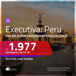 Passagens em <b>CLASSE EXECUTIVA</b> para o <b>PERU: Cusco ou Lima</b>! A partir de R$ 1.977, ida e volta, c/ taxas!