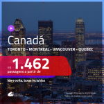 Promoção de Passagens para o <b>CANADÁ: Montreal, Quebec, Toronto ou Vancouver</b>! A partir de R$ 1.462, ida e volta, c/ taxas!