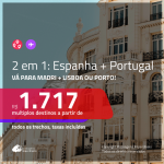 Promoção de Passagens 2 em 1 – <b>ESPANHA: Madri + PORTUGAL: Lisboa ou Porto</b>! A partir de R$ 1.717, todos os trechos, c/ taxas!